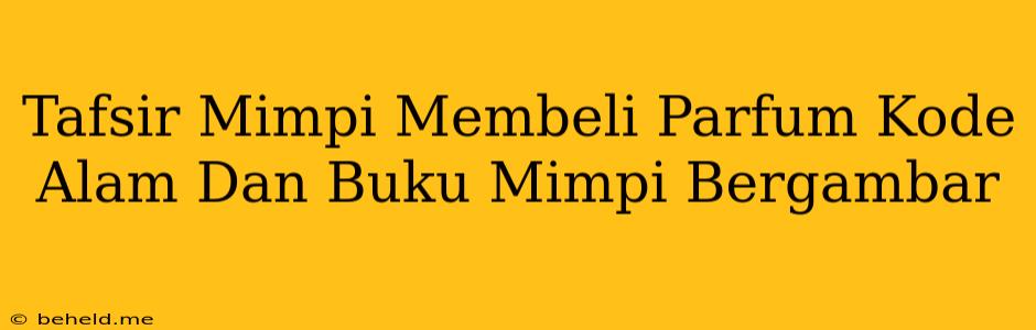 Tafsir Mimpi Membeli Parfum Kode Alam Dan Buku Mimpi Bergambar