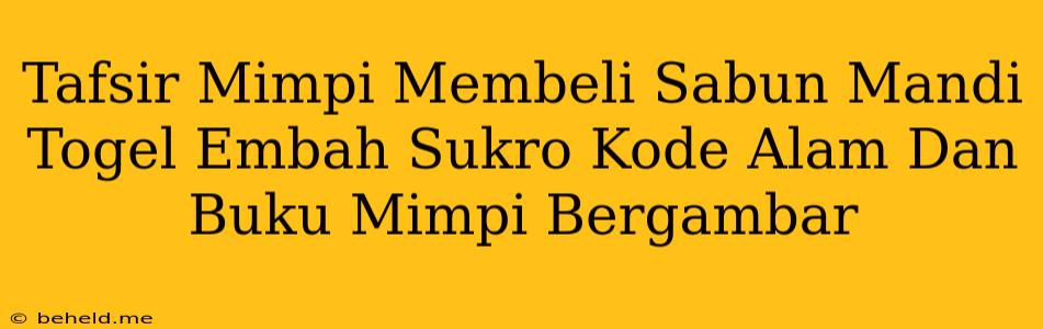 Tafsir Mimpi Membeli Sabun Mandi Togel Embah Sukro Kode Alam Dan Buku Mimpi Bergambar