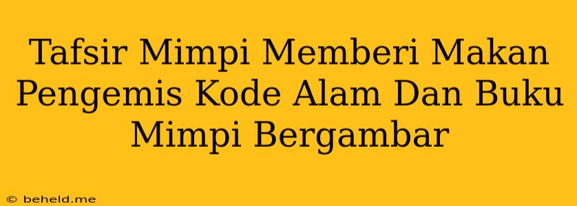 Tafsir Mimpi Memberi Makan Pengemis Kode Alam Dan Buku Mimpi Bergambar