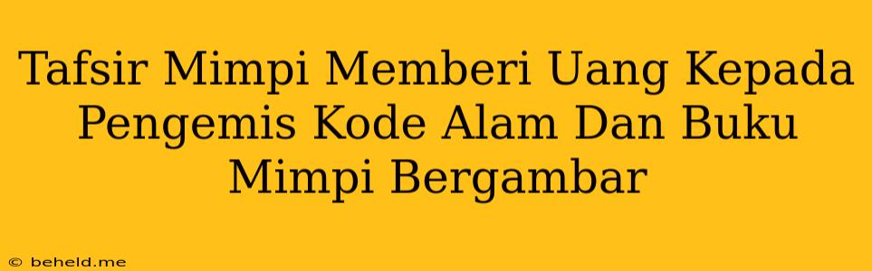 Tafsir Mimpi Memberi Uang Kepada Pengemis Kode Alam Dan Buku Mimpi Bergambar