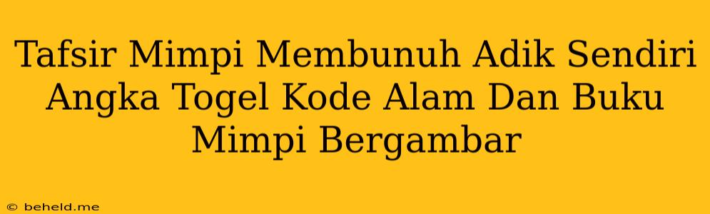 Tafsir Mimpi Membunuh Adik Sendiri Angka Togel Kode Alam Dan Buku Mimpi Bergambar