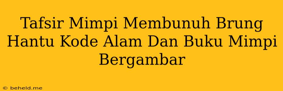 Tafsir Mimpi Membunuh Brung Hantu Kode Alam Dan Buku Mimpi Bergambar