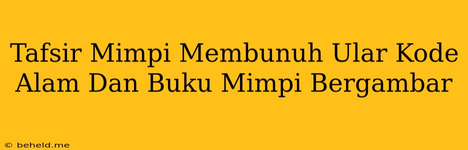 Tafsir Mimpi Membunuh Ular Kode Alam Dan Buku Mimpi Bergambar