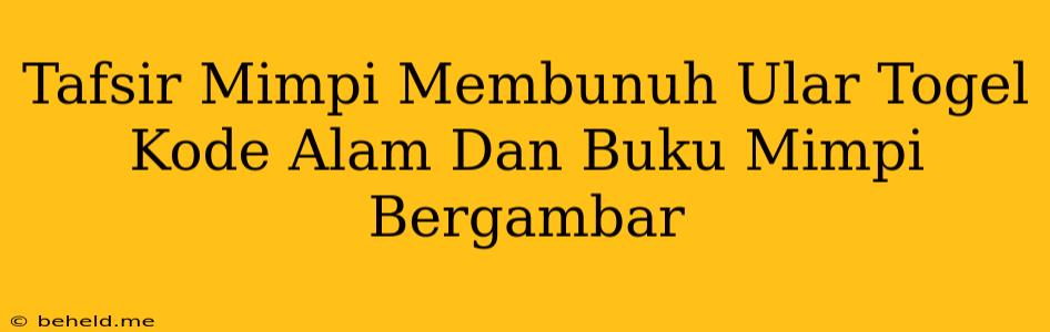 Tafsir Mimpi Membunuh Ular Togel Kode Alam Dan Buku Mimpi Bergambar