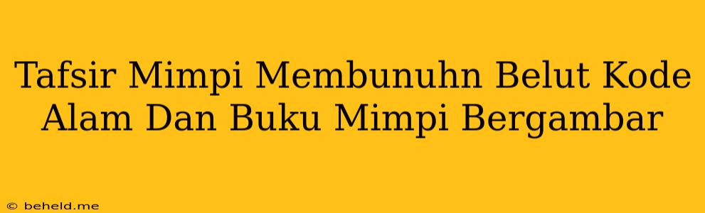 Tafsir Mimpi Membunuhn Belut Kode Alam Dan Buku Mimpi Bergambar