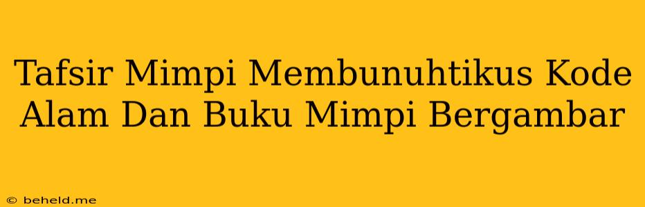 Tafsir Mimpi Membunuhtikus Kode Alam Dan Buku Mimpi Bergambar