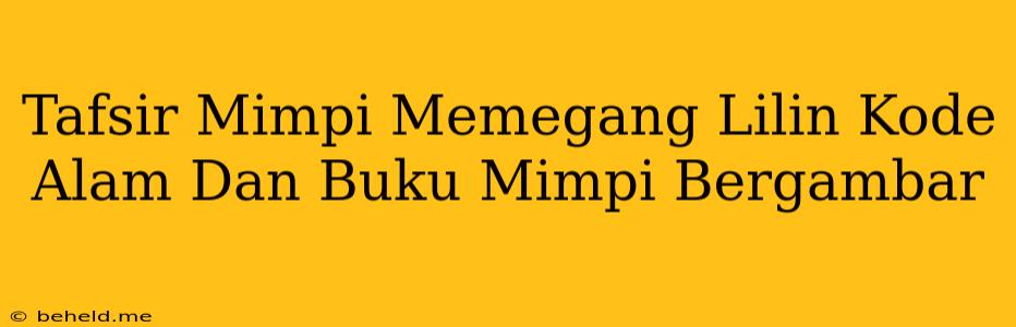 Tafsir Mimpi Memegang Lilin Kode Alam Dan Buku Mimpi Bergambar