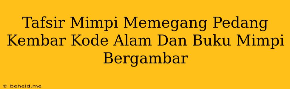 Tafsir Mimpi Memegang Pedang Kembar Kode Alam Dan Buku Mimpi Bergambar