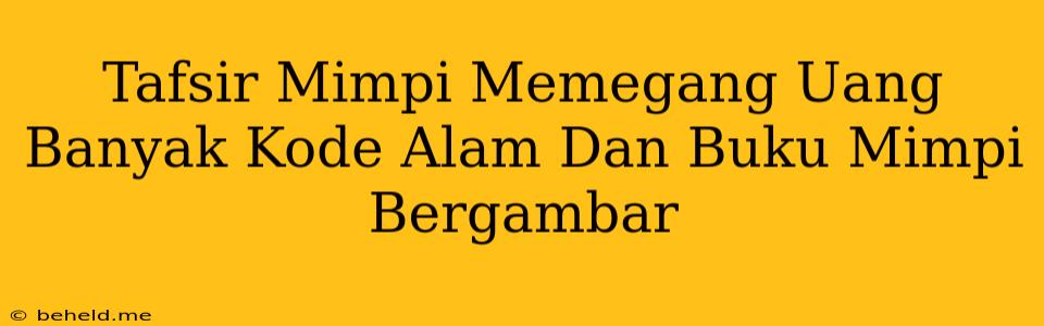 Tafsir Mimpi Memegang Uang Banyak Kode Alam Dan Buku Mimpi Bergambar