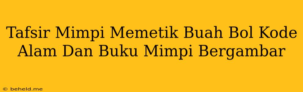 Tafsir Mimpi Memetik Buah Bol Kode Alam Dan Buku Mimpi Bergambar