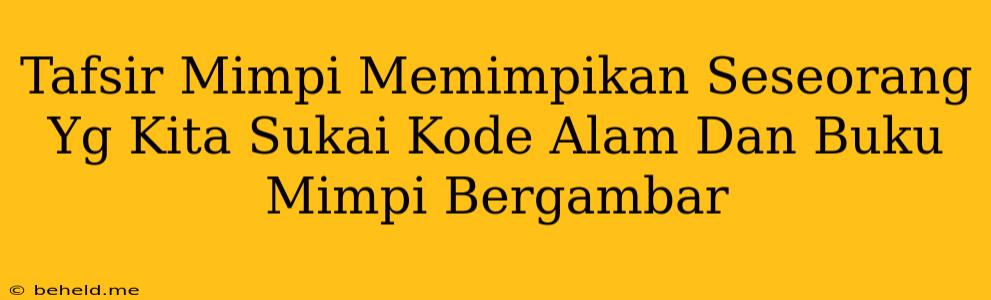 Tafsir Mimpi Memimpikan Seseorang Yg Kita Sukai Kode Alam Dan Buku Mimpi Bergambar