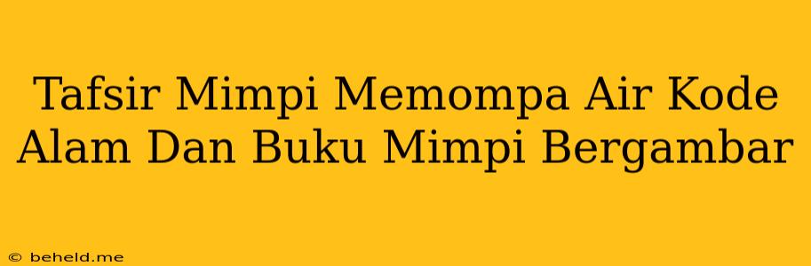 Tafsir Mimpi Memompa Air Kode Alam Dan Buku Mimpi Bergambar