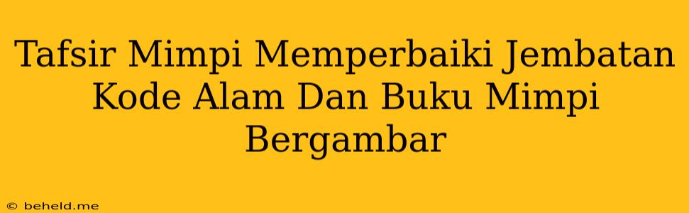 Tafsir Mimpi Memperbaiki Jembatan Kode Alam Dan Buku Mimpi Bergambar