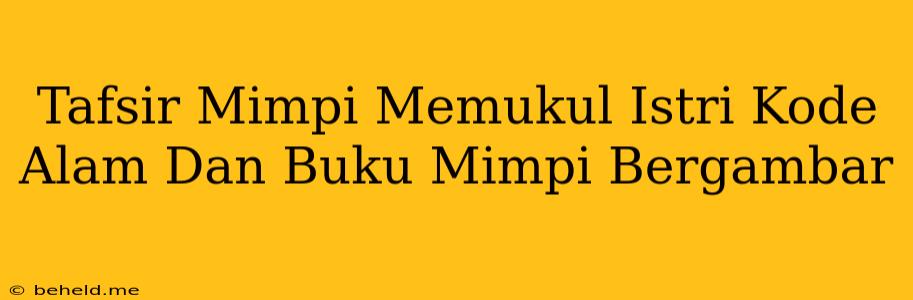 Tafsir Mimpi Memukul Istri Kode Alam Dan Buku Mimpi Bergambar