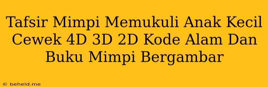 Tafsir Mimpi Memukuli Anak Kecil Cewek 4D 3D 2D Kode Alam Dan Buku Mimpi Bergambar