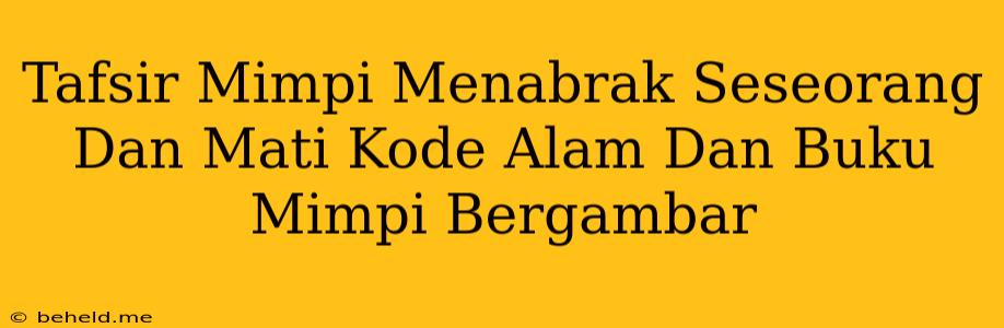 Tafsir Mimpi Menabrak Seseorang Dan Mati Kode Alam Dan Buku Mimpi Bergambar