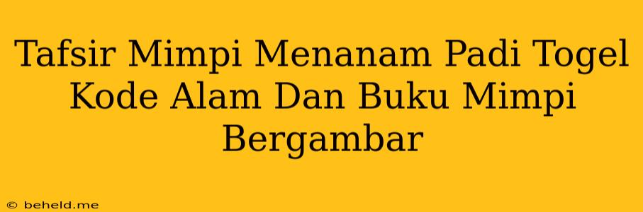 Tafsir Mimpi Menanam Padi Togel Kode Alam Dan Buku Mimpi Bergambar