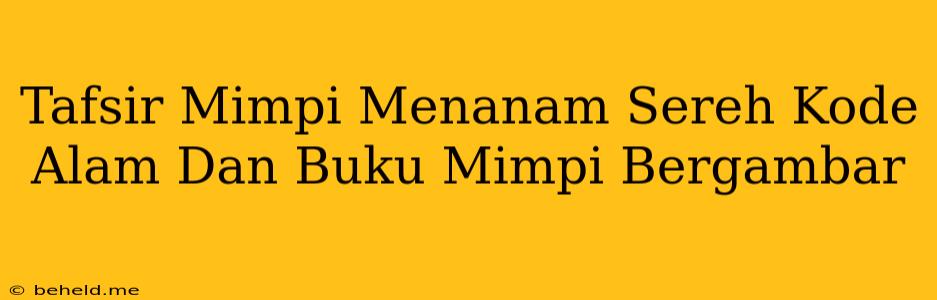 Tafsir Mimpi Menanam Sereh Kode Alam Dan Buku Mimpi Bergambar