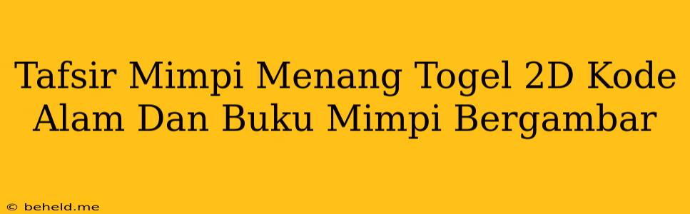 Tafsir Mimpi Menang Togel 2D Kode Alam Dan Buku Mimpi Bergambar