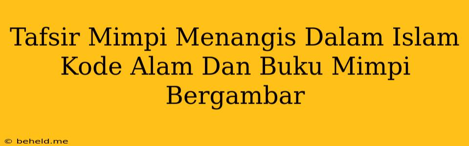 Tafsir Mimpi Menangis Dalam Islam Kode Alam Dan Buku Mimpi Bergambar