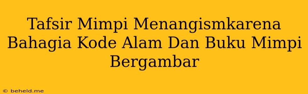 Tafsir Mimpi Menangismkarena Bahagia Kode Alam Dan Buku Mimpi Bergambar