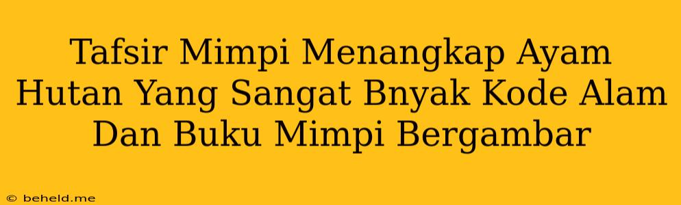 Tafsir Mimpi Menangkap Ayam Hutan Yang Sangat Bnyak Kode Alam Dan Buku Mimpi Bergambar