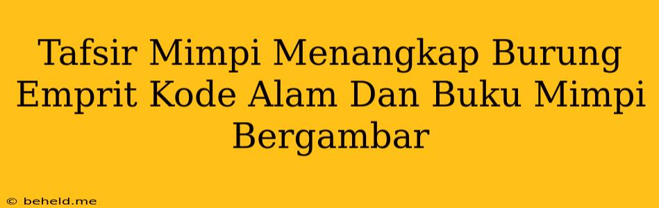 Tafsir Mimpi Menangkap Burung Emprit Kode Alam Dan Buku Mimpi Bergambar