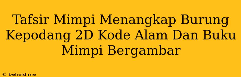 Tafsir Mimpi Menangkap Burung Kepodang 2D Kode Alam Dan Buku Mimpi Bergambar