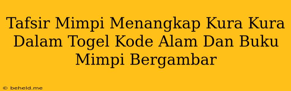 Tafsir Mimpi Menangkap Kura Kura Dalam Togel Kode Alam Dan Buku Mimpi Bergambar