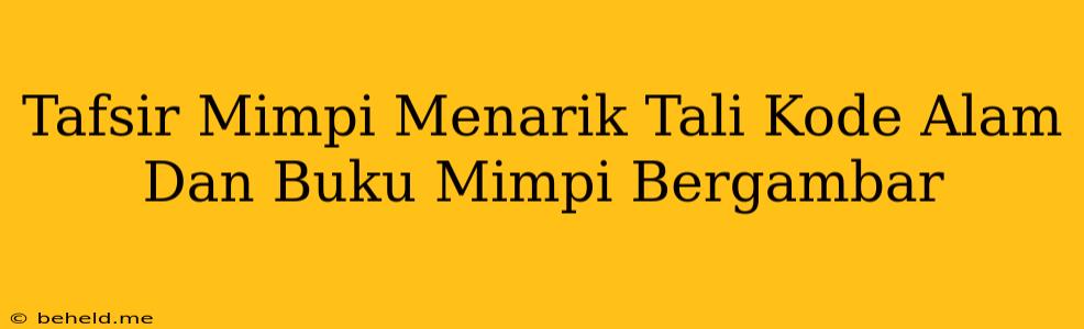 Tafsir Mimpi Menarik Tali Kode Alam Dan Buku Mimpi Bergambar