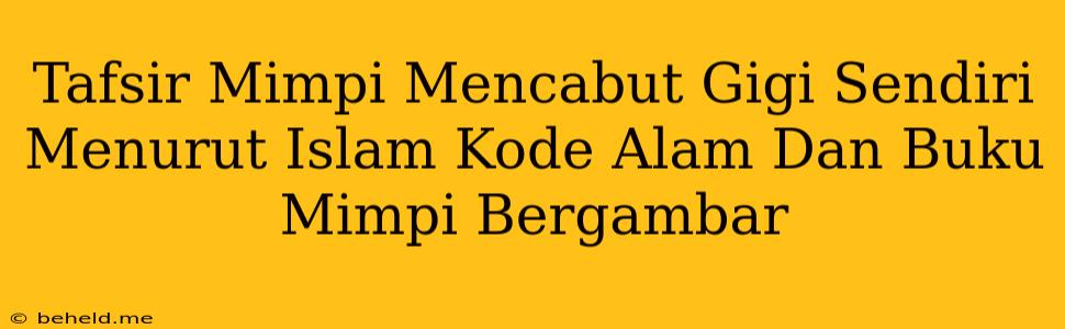 Tafsir Mimpi Mencabut Gigi Sendiri Menurut Islam Kode Alam Dan Buku Mimpi Bergambar