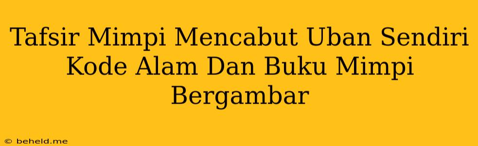 Tafsir Mimpi Mencabut Uban Sendiri Kode Alam Dan Buku Mimpi Bergambar