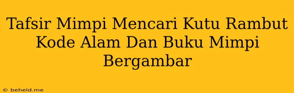 Tafsir Mimpi Mencari Kutu Rambut Kode Alam Dan Buku Mimpi Bergambar