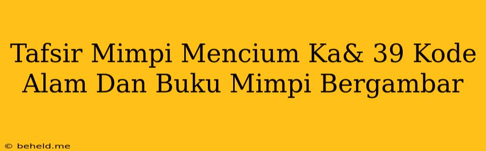 Tafsir Mimpi Mencium Ka& 39 Kode Alam Dan Buku Mimpi Bergambar