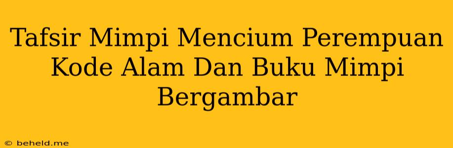 Tafsir Mimpi Mencium Perempuan Kode Alam Dan Buku Mimpi Bergambar