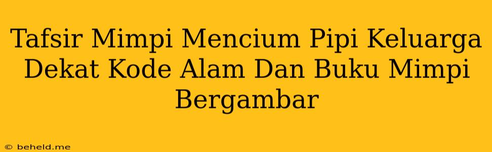 Tafsir Mimpi Mencium Pipi Keluarga Dekat Kode Alam Dan Buku Mimpi Bergambar