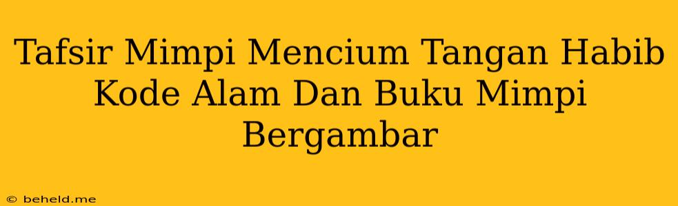 Tafsir Mimpi Mencium Tangan Habib Kode Alam Dan Buku Mimpi Bergambar