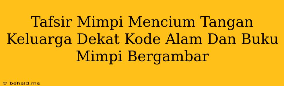 Tafsir Mimpi Mencium Tangan Keluarga Dekat Kode Alam Dan Buku Mimpi Bergambar