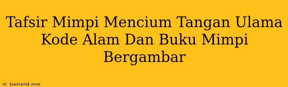 Tafsir Mimpi Mencium Tangan Ulama Kode Alam Dan Buku Mimpi Bergambar