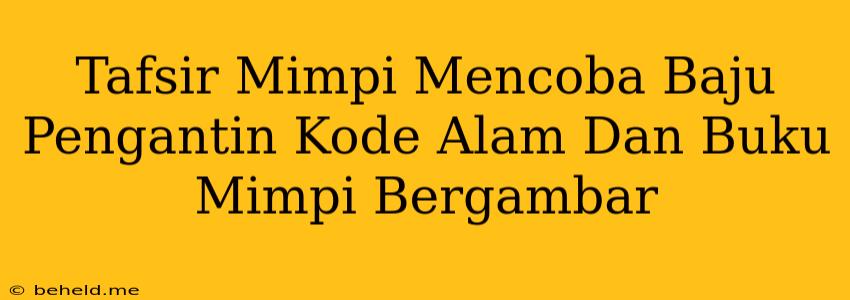 Tafsir Mimpi Mencoba Baju Pengantin Kode Alam Dan Buku Mimpi Bergambar