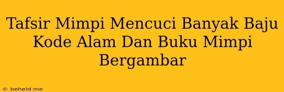 Tafsir Mimpi Mencuci Banyak Baju Kode Alam Dan Buku Mimpi Bergambar