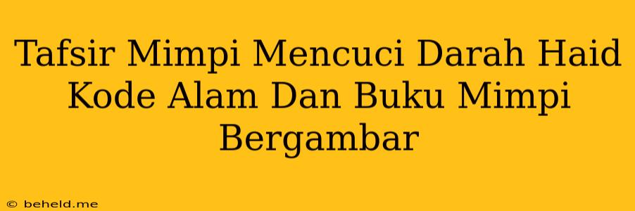 Tafsir Mimpi Mencuci Darah Haid Kode Alam Dan Buku Mimpi Bergambar