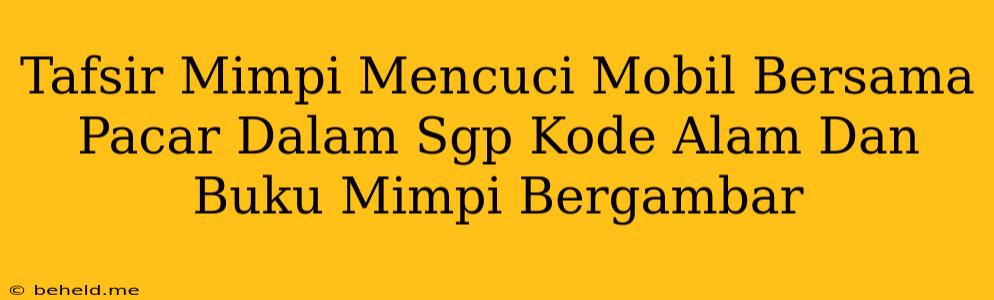 Tafsir Mimpi Mencuci Mobil Bersama Pacar Dalam Sgp Kode Alam Dan Buku Mimpi Bergambar