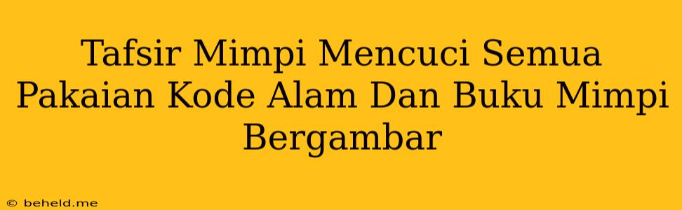 Tafsir Mimpi Mencuci Semua Pakaian Kode Alam Dan Buku Mimpi Bergambar