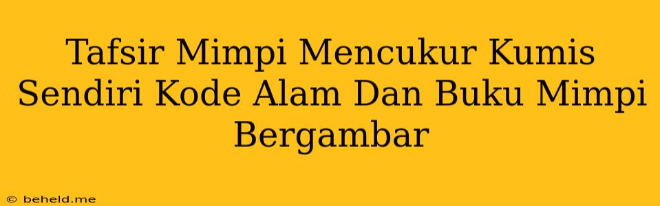 Tafsir Mimpi Mencukur Kumis Sendiri Kode Alam Dan Buku Mimpi Bergambar