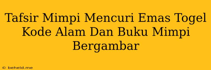 Tafsir Mimpi Mencuri Emas Togel Kode Alam Dan Buku Mimpi Bergambar