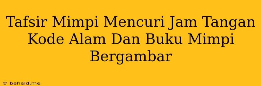 Tafsir Mimpi Mencuri Jam Tangan Kode Alam Dan Buku Mimpi Bergambar