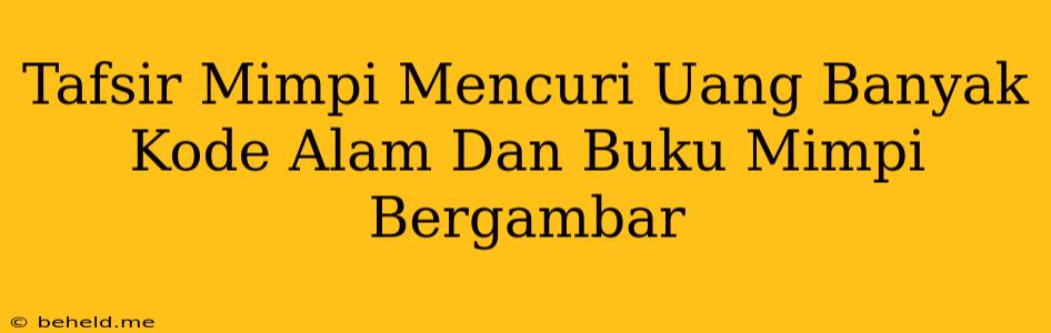 Tafsir Mimpi Mencuri Uang Banyak Kode Alam Dan Buku Mimpi Bergambar