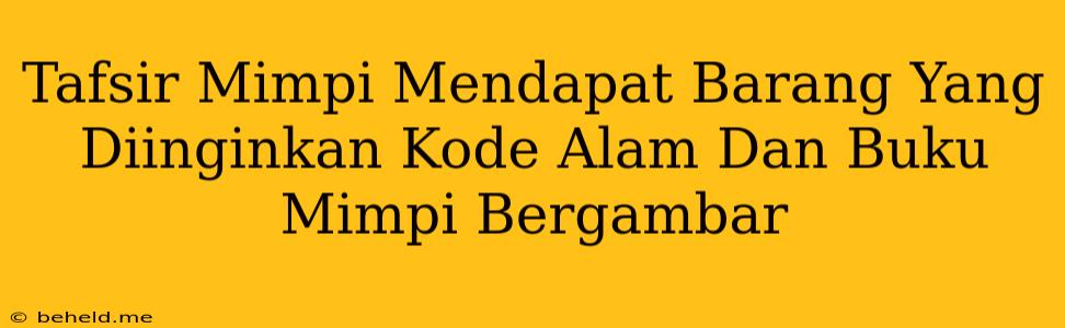 Tafsir Mimpi Mendapat Barang Yang Diinginkan Kode Alam Dan Buku Mimpi Bergambar