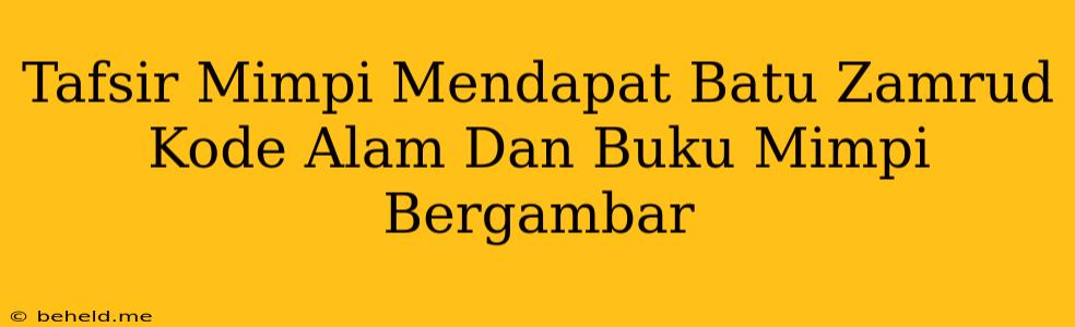 Tafsir Mimpi Mendapat Batu Zamrud Kode Alam Dan Buku Mimpi Bergambar